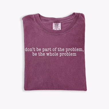 Be the Whole Problem Wholesale Tee