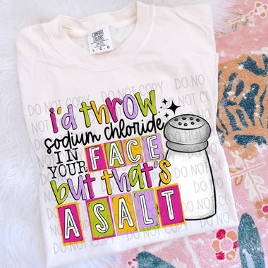 I'd Throw Sodium Chloride in your Face but That's A Salt DTF Transfer