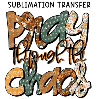Pray through the Chaos Sublimation Transfer