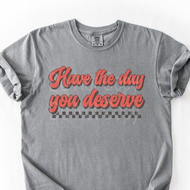 Have the Day you Deserve DTF Transfer
