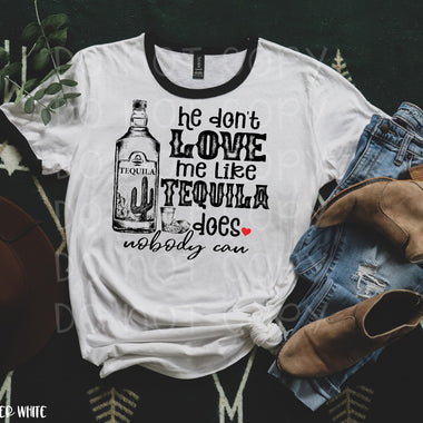 He don't love me like tequila does Screen Print Transfer V44