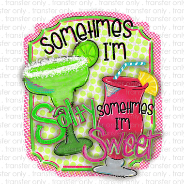 Sometimes I'm Salty Sometimes I'm Sweet Sublimation Transfer