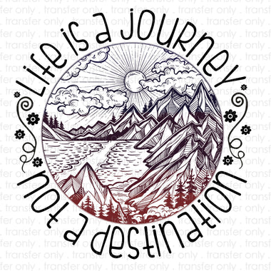 Life is a Journey Not a Destination Sublimation Transfer