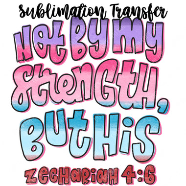 Not by my Strength Sublimation Transfer
