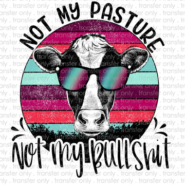 Not My Pasture Not my Bullshit Sublimation Transfer