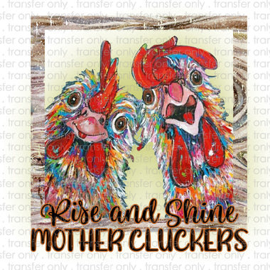 Rise and Shine Mothercluckers Sublimation Transfer
