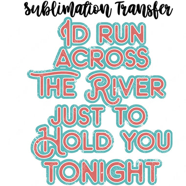 I'd run across the river Sublimation Transfer