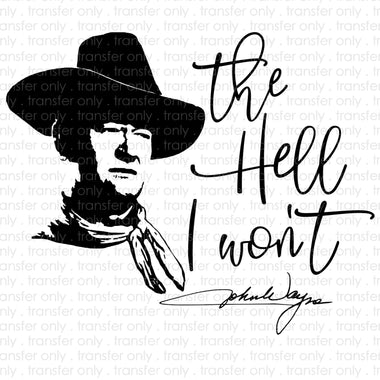 The Hell I Wont John Wayne Sublimation Transfer