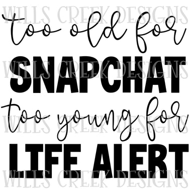 Too Old for Snapchat Too Young for Life Alert Sublimation Transfer