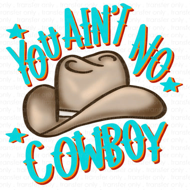 You ain't no Cowboy Sublimation Transfer