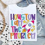 Houston I Am The Problem DTF Transfer (SWD)