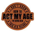 Act my Age Leather Hat Patches *Hat Press Required*