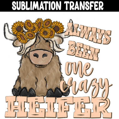 Always Been One Crazy Heifer Sublimation Transfer