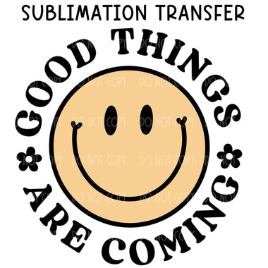 Good things are coming Sublimation Transfer
