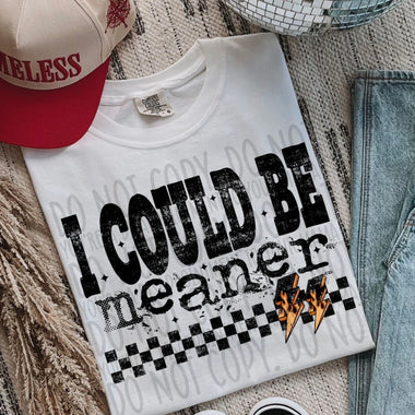 I Could Be Meaner DTF Transfer (SWD)