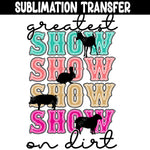 Greatest Show on Dirt Sublimation Transfer