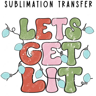 Let's get lit Sublimation Transfer