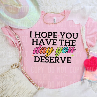 I Hope You Have The Day You Deserve DTF Transfer (SBBB)