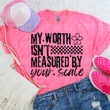 My Worth Isn't Measured By Your Scale DTF Transfer (SBBB)