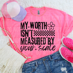 My Worth Isn't Measured By Your Scale DTF Transfer (SBBB)