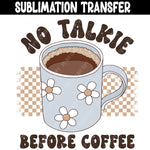 No Talkie Before Coffee Sublimation Transfer