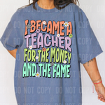 I Became a Teacher For The Money and The Fame DTF Transfer (SBBB)