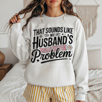 That Sounds Like My Husband's Problem - DTF Transfer (SBB)