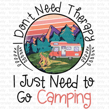 I Don't Need Therapy I Just Need to Go Camping Sublimation Transfer