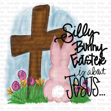 Silly Bunny Easter is about Jesus Sublimation Transfer