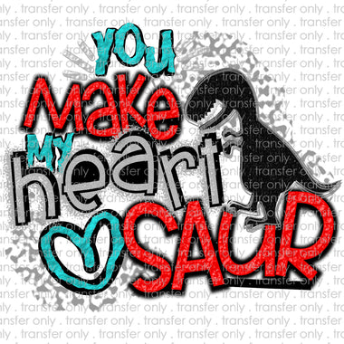 You make my heart saur Sublimation Transfer
