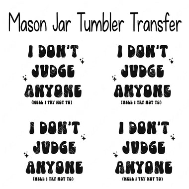 Don't Judge Anyone Mason Jar Sublimation Transfers Set of 4