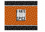 I hate pumpkin spice Skinny Tumbler Seamless Sublimation Transfer