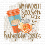 My Favorite Season is Pumpkin Spice Sublimation Transfer