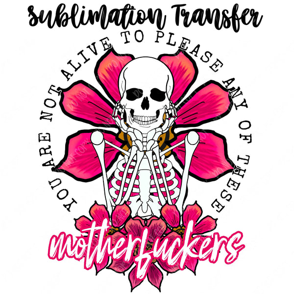 You are Not Alive to Please Motherf*ckers Sublimation Transfer