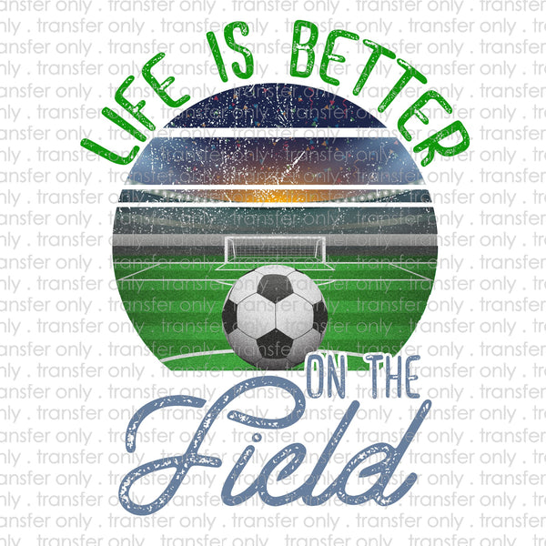 Life is Better at the Field Soccer Sublimation Transfer