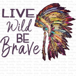 Live Wild Be Brave Sublimation Transfer