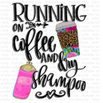 Running on Coffee and Dry Shampoo Sublimation Transfer