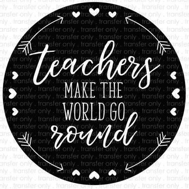 Teachers make the World go round Sublimation Transfer