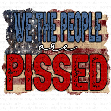 We the People are Pissed Sublimation Transfer