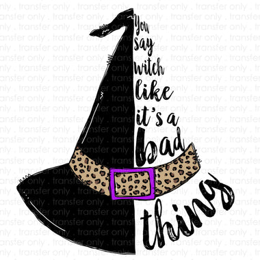 You Say Witch Like its a Bad Thing Sublimation Transfer
