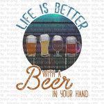 Life is Better with a Beer In Your Hand Sublimation Transfer