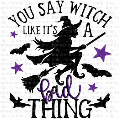 You Say Witch Like its a Bad Thing Sublimation Transfer