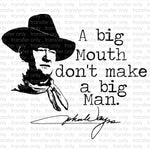 A Big Mouth Dont Make a Big Man John Wayne Sublimation Transfer