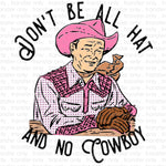 Don't Be All Hat and No Cowboy Sublimation Transfer