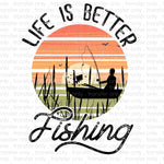 Life is better Fishing Sublimation Transfer
