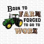 Born to Farm forced to go to Work Sublimation Transfer