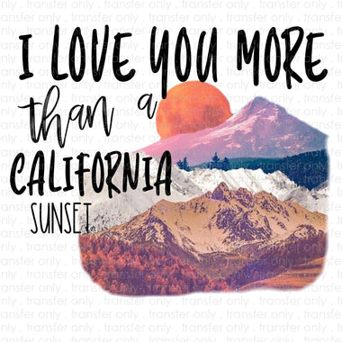 I love you more than a California Sunset Sublimation Transfer