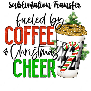 Fueled by Coffee & Christmas Cheer Sublimation Transfer