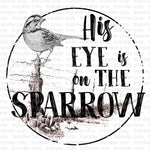 His Eye is on the Sparrow Sublimation Transfer