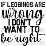 If Leggings Are Wrong I Dont Want To Be Right Digital Download